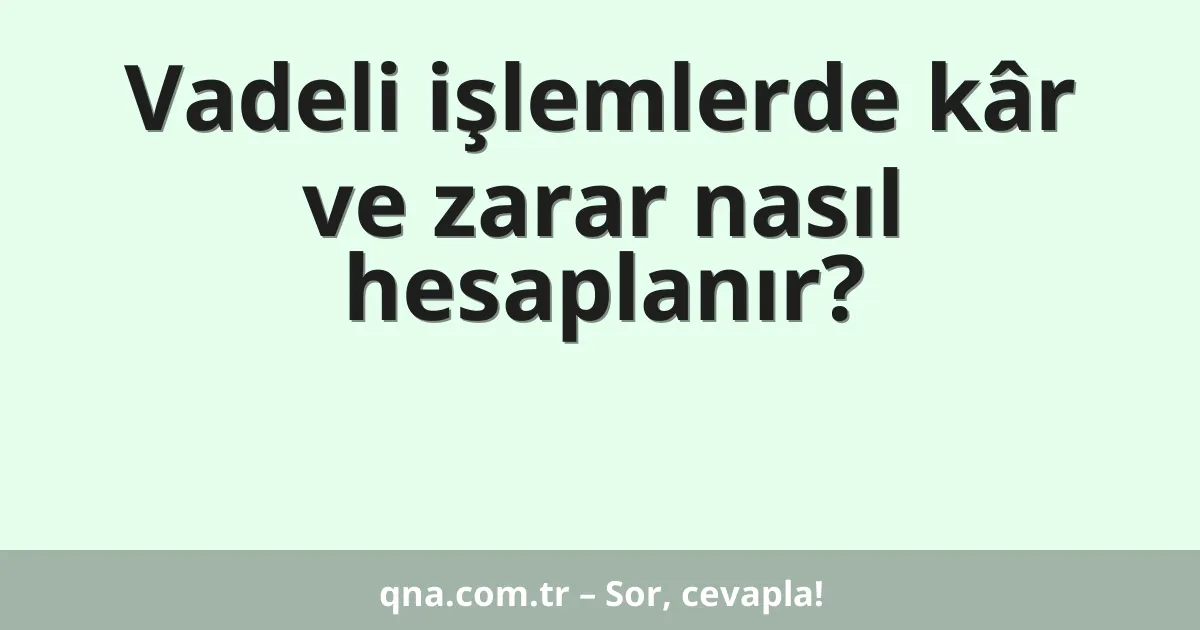 Vadeli işlemlerde kâr ve zarar nasıl hesaplanır?
