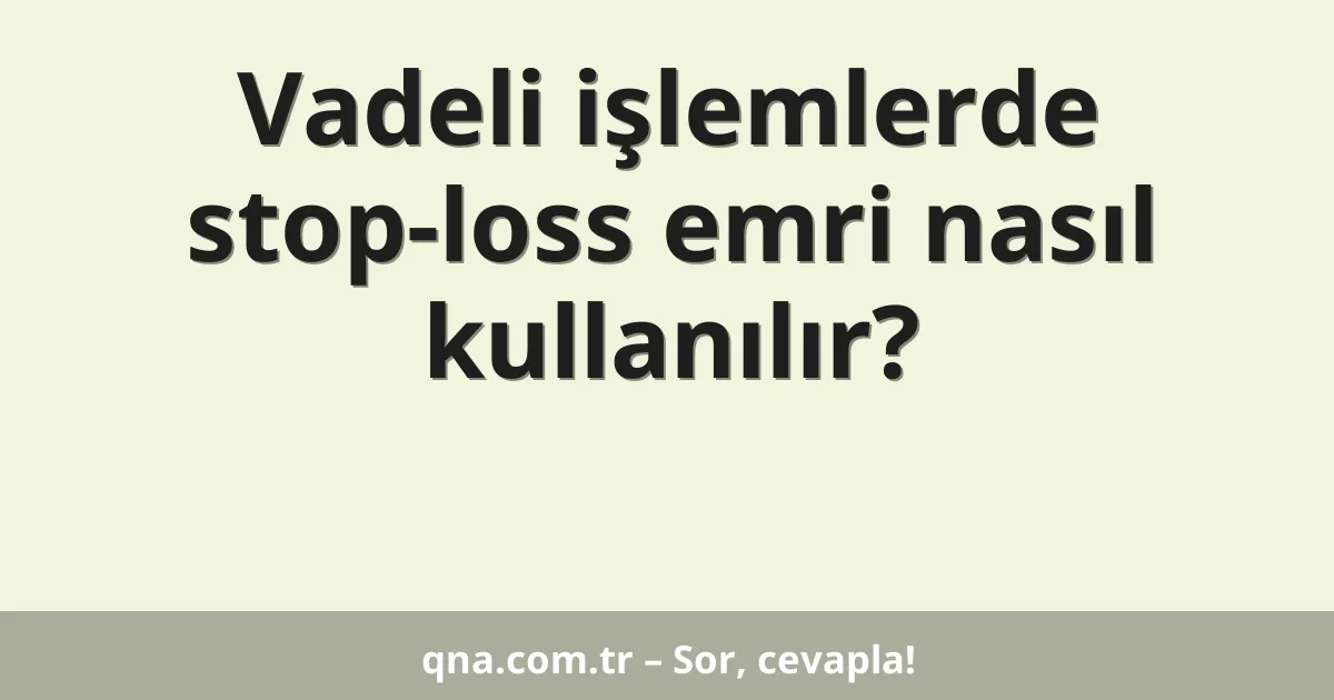 Vadeli işlemlerde stop-loss emri nasıl kullanılır?