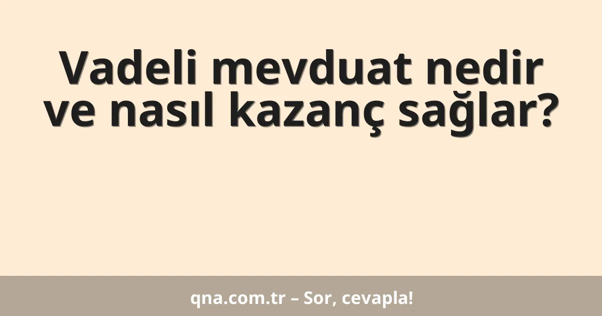 Vadeli mevduat nedir ve nasıl kazanç sağlar?