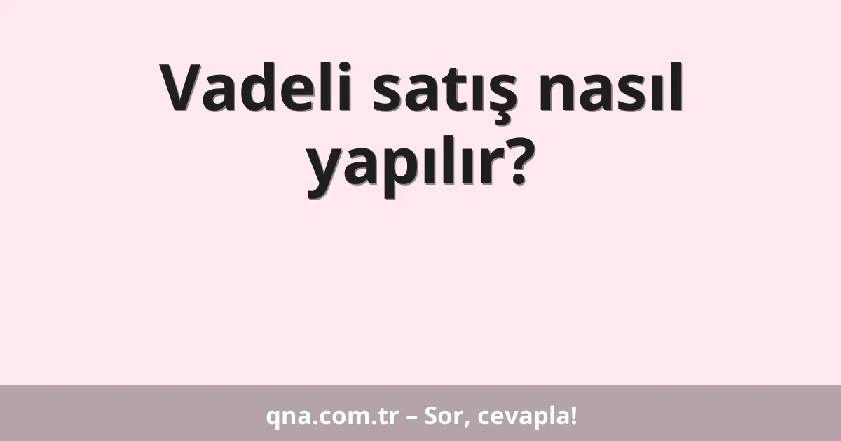 Vadeli satış nasıl yapılır?