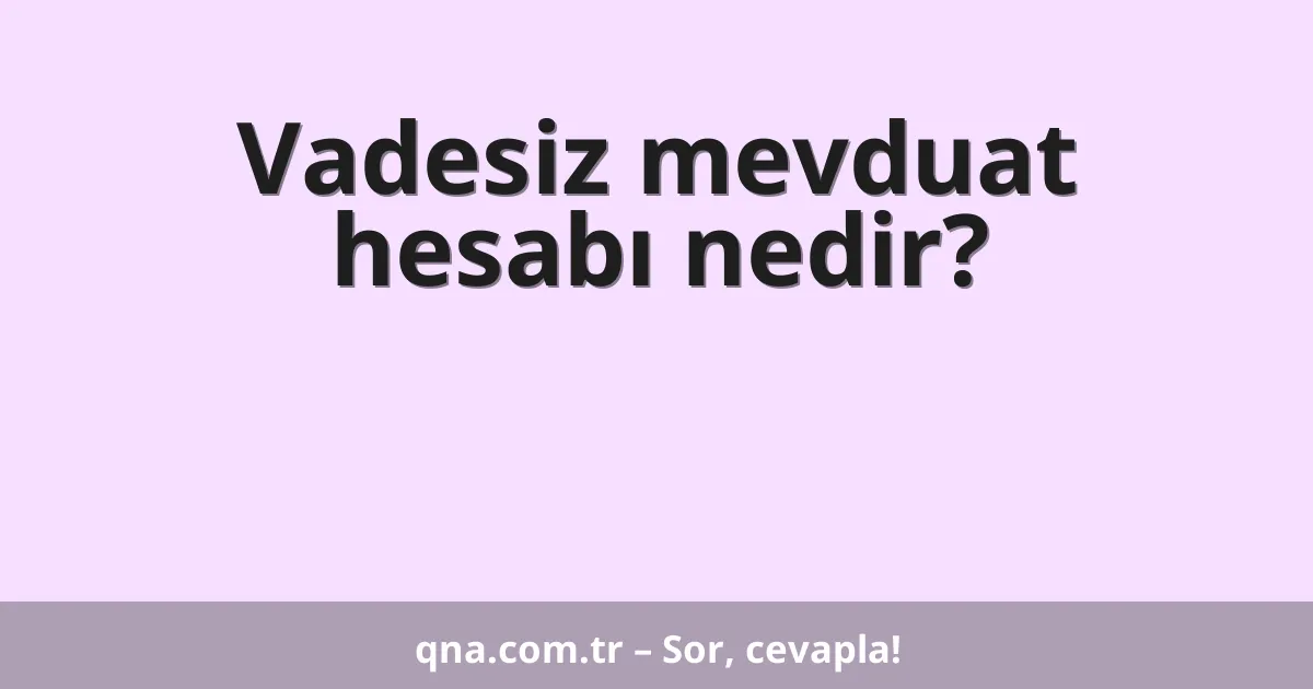 Vadesiz mevduat hesabı nedir?