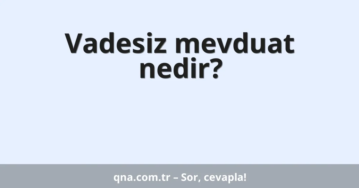 Vadesiz mevduat nedir?