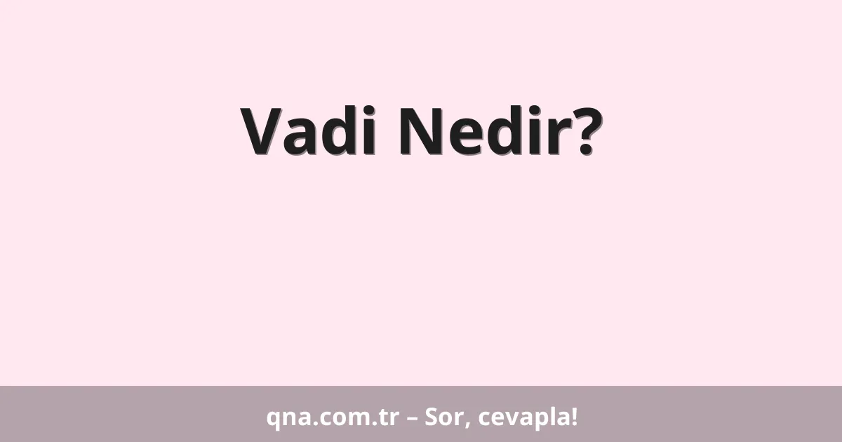 Vadi Nedir?
