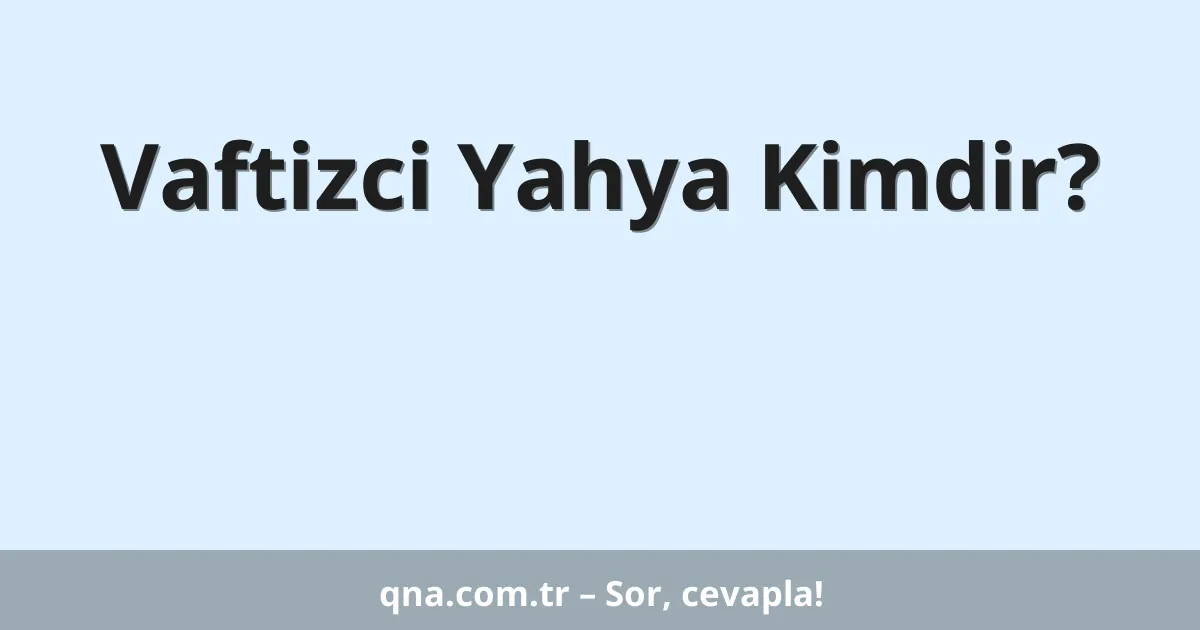 Vaftizci Yahya Kimdir?