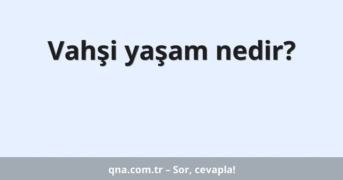 Vahşi yaşam nedir?