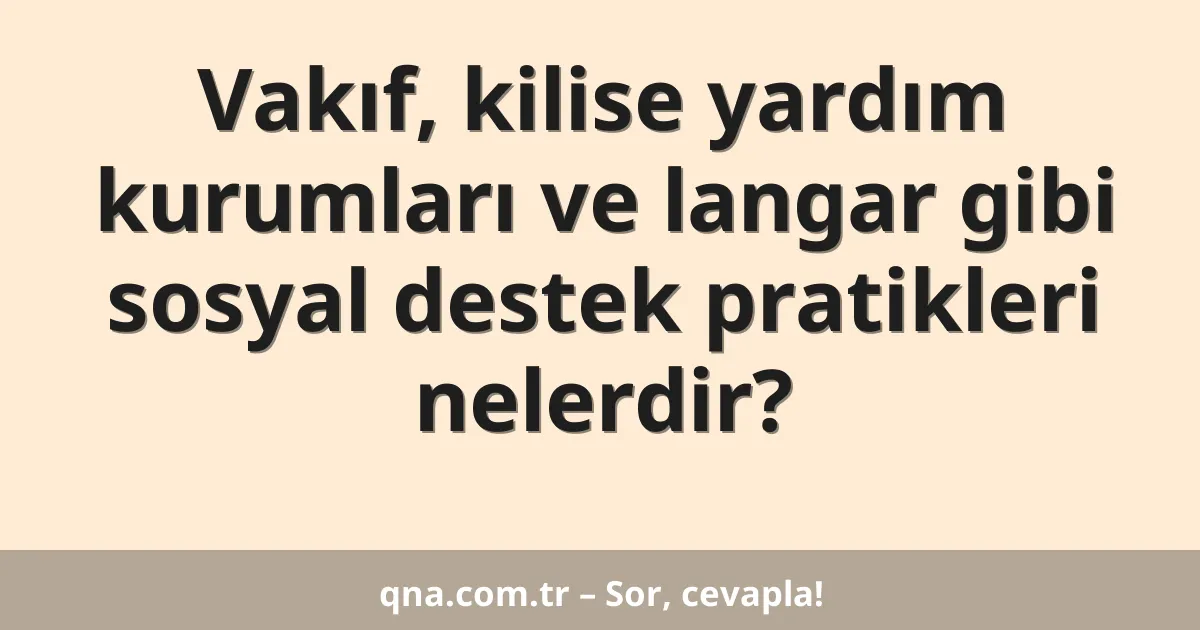 Vakıf, kilise yardım kurumları ve langar gibi sosyal destek pratikleri nelerdir?