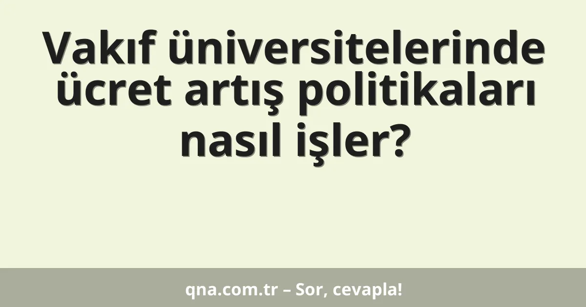 Vakıf üniversitelerinde ücret artış politikaları nasıl işler?