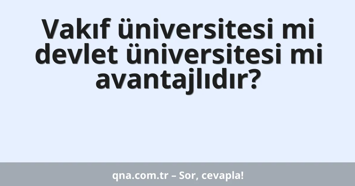 Vakıf üniversitesi mi devlet üniversitesi mi avantajlıdır?