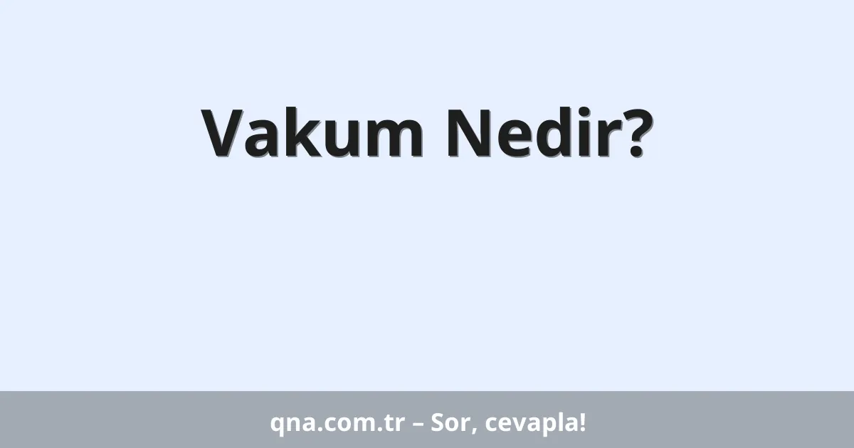 Vakum Nedir?