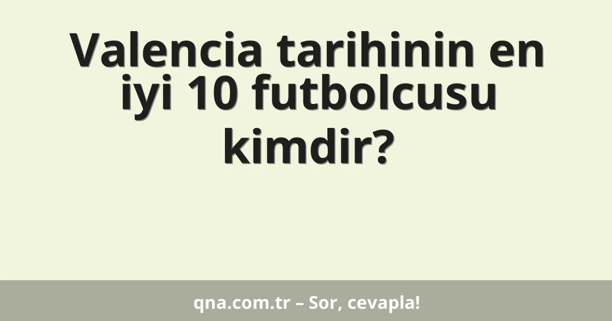 Valencia tarihinin en iyi 10 futbolcusu kimdir?