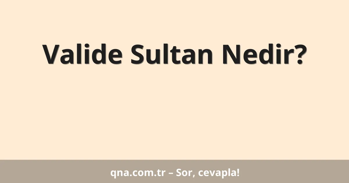 Valide Sultan Nedir?