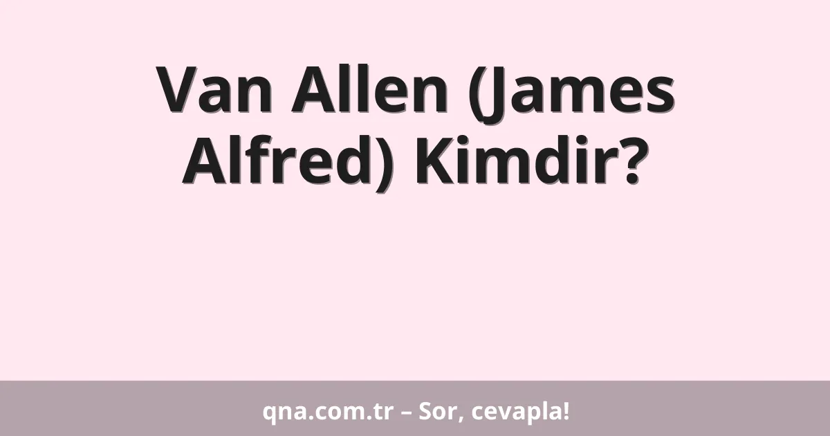 Van Allen (James Alfred) Kimdir?