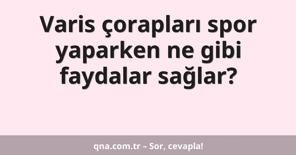 Varis çorapları spor yaparken ne gibi faydalar sağlar?