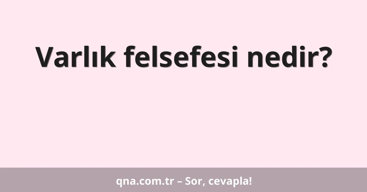 Varlık felsefesi nedir?