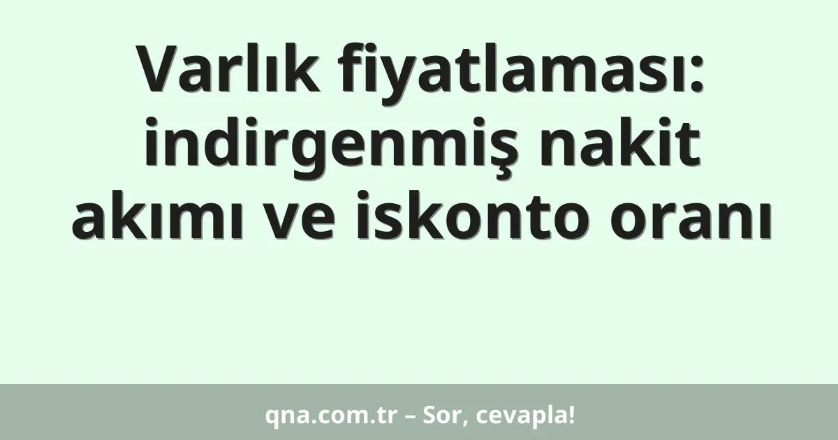 Varlık fiyatlaması: indirgenmiş nakit akımı ve iskonto oranı