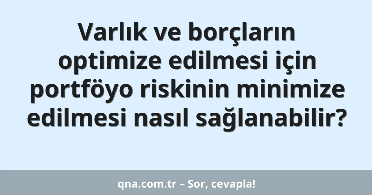 Varlık ve borçların optimize edilmesi için portföyo riskinin minimize edilmesi nasıl sağlanabilir?
