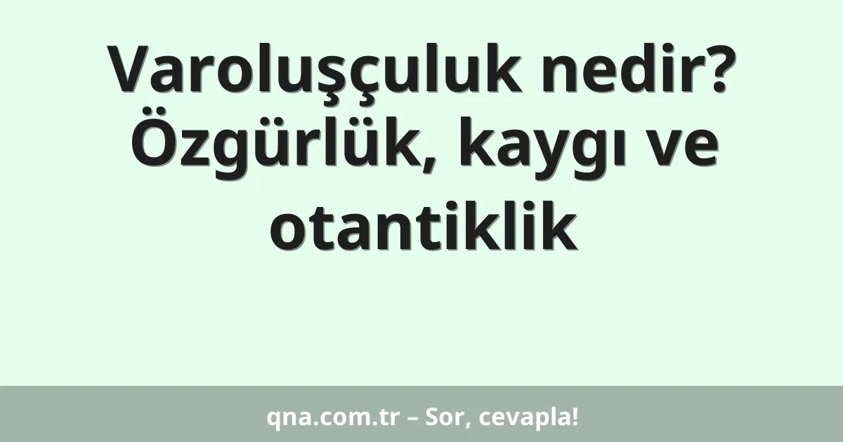Varoluşçuluk nedir? Özgürlük, kaygı ve otantiklik