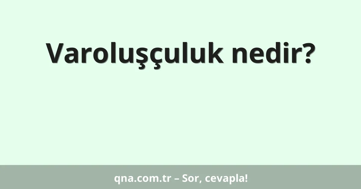 Varoluşçuluk nedir?