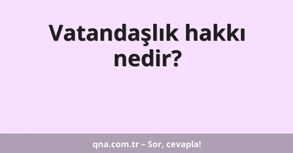 Vatandaşlık hakkı nedir?