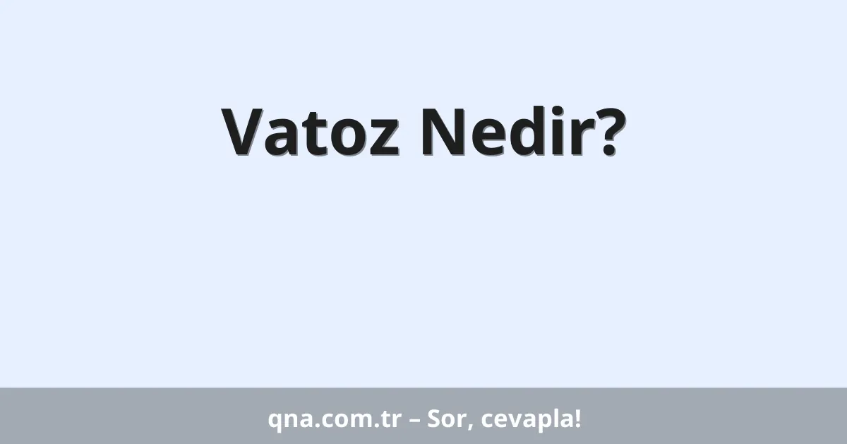 Vatoz Nedir?