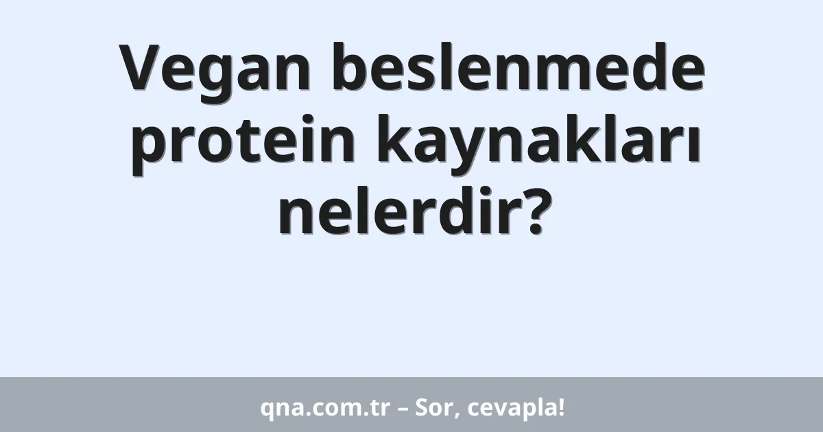 Vegan beslenmede protein kaynakları nelerdir?