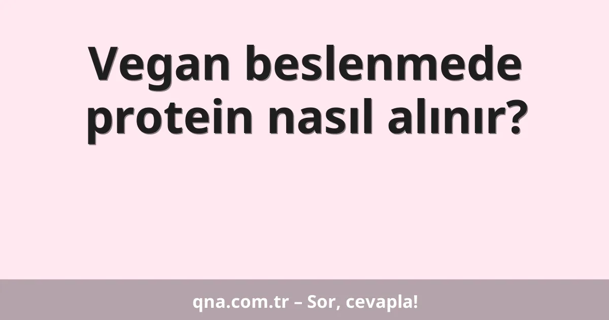 Vegan beslenmede protein nasıl alınır?