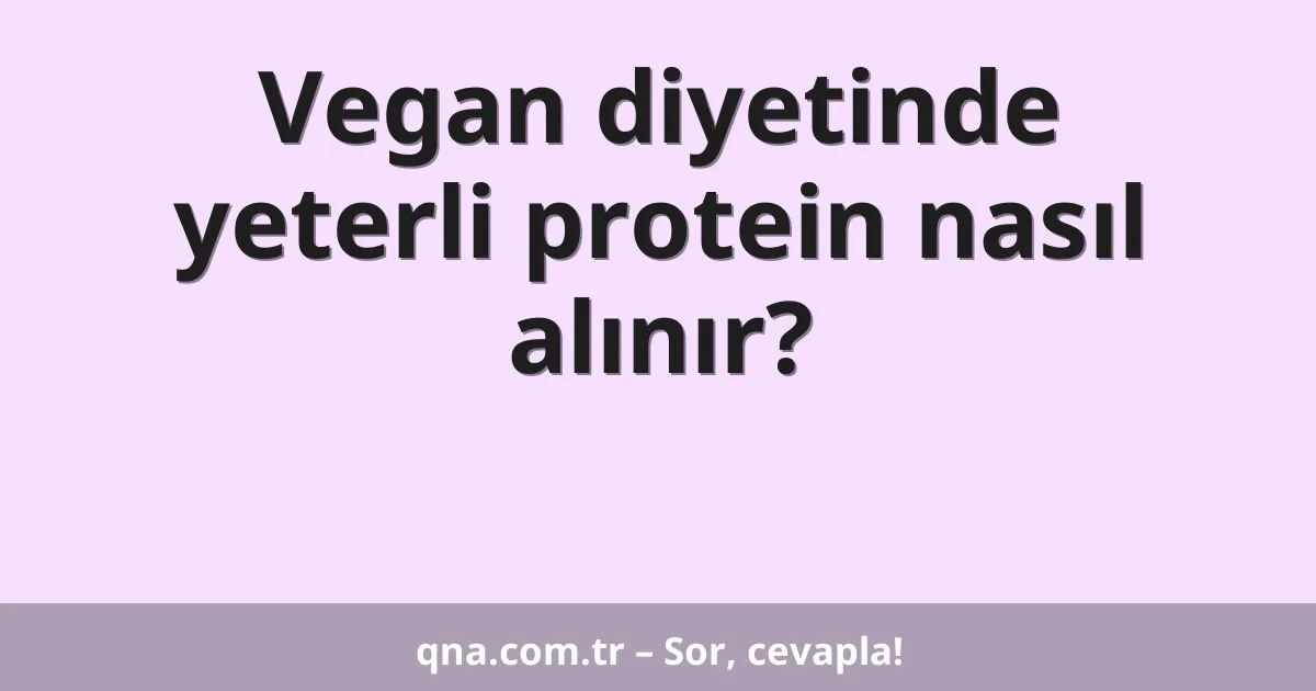 Vegan diyetinde yeterli protein nasıl alınır?