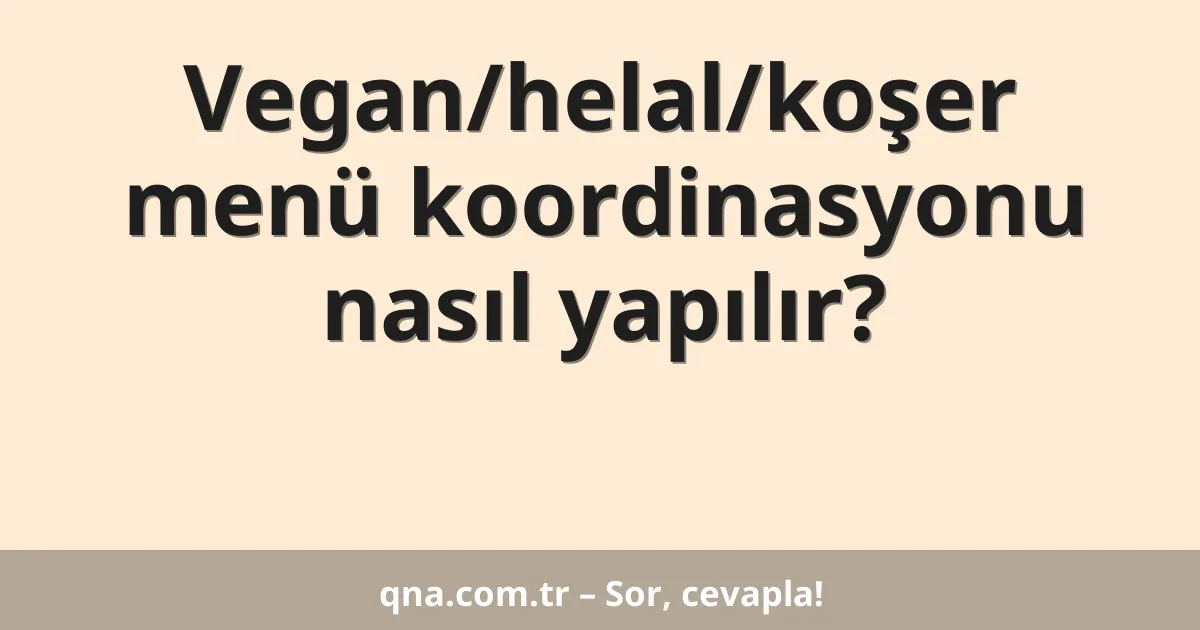 Vegan/helal/koşer menü koordinasyonu nasıl yapılır?