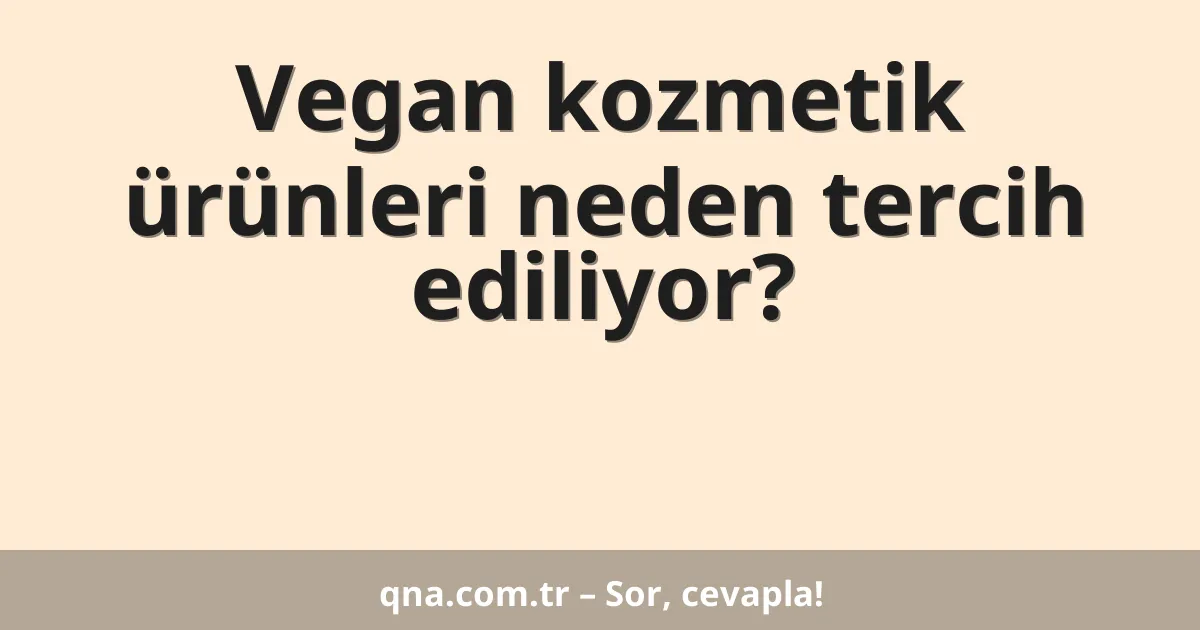 Vegan kozmetik ürünleri neden tercih ediliyor?