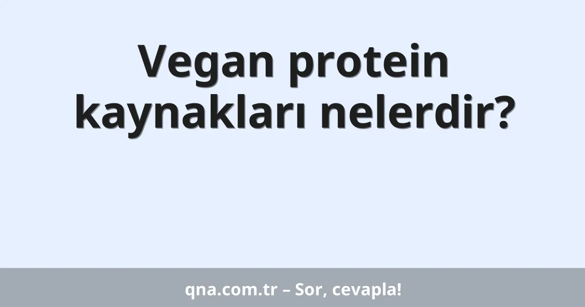 Vegan protein kaynakları nelerdir?