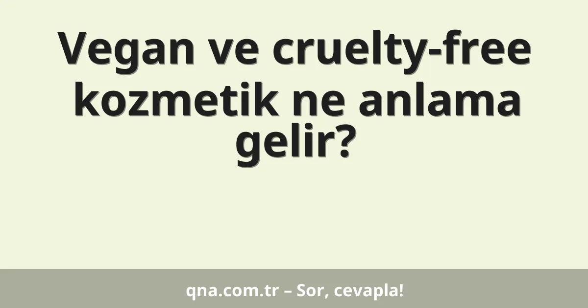 Vegan ve cruelty-free kozmetik ne anlama gelir?