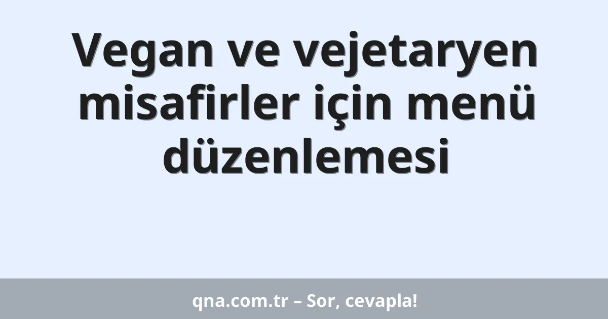 Vegan ve vejetaryen misafirler için menü düzenlemesi