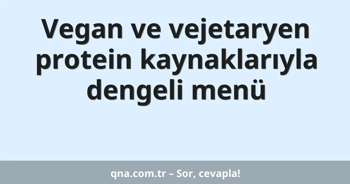 Vegan ve vejetaryen protein kaynaklarıyla dengeli menü