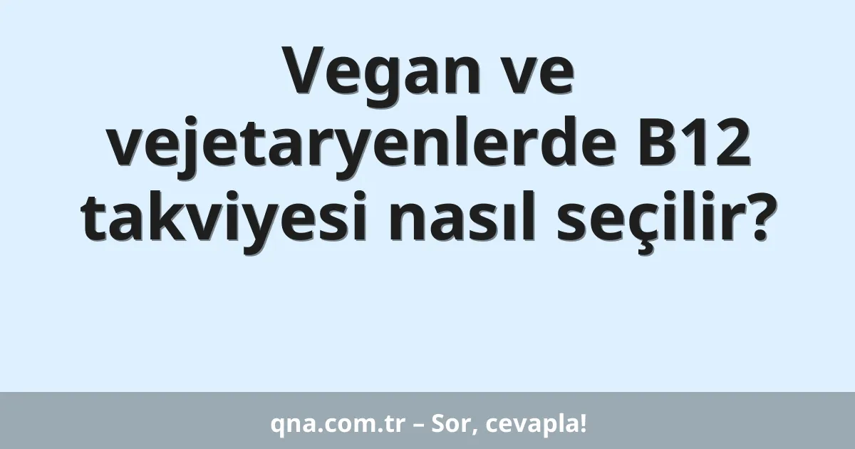 Vegan ve vejetaryenlerde B12 takviyesi nasıl seçilir?