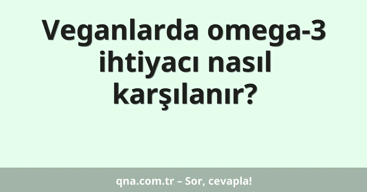 Veganlarda omega-3 ihtiyacı nasıl karşılanır?