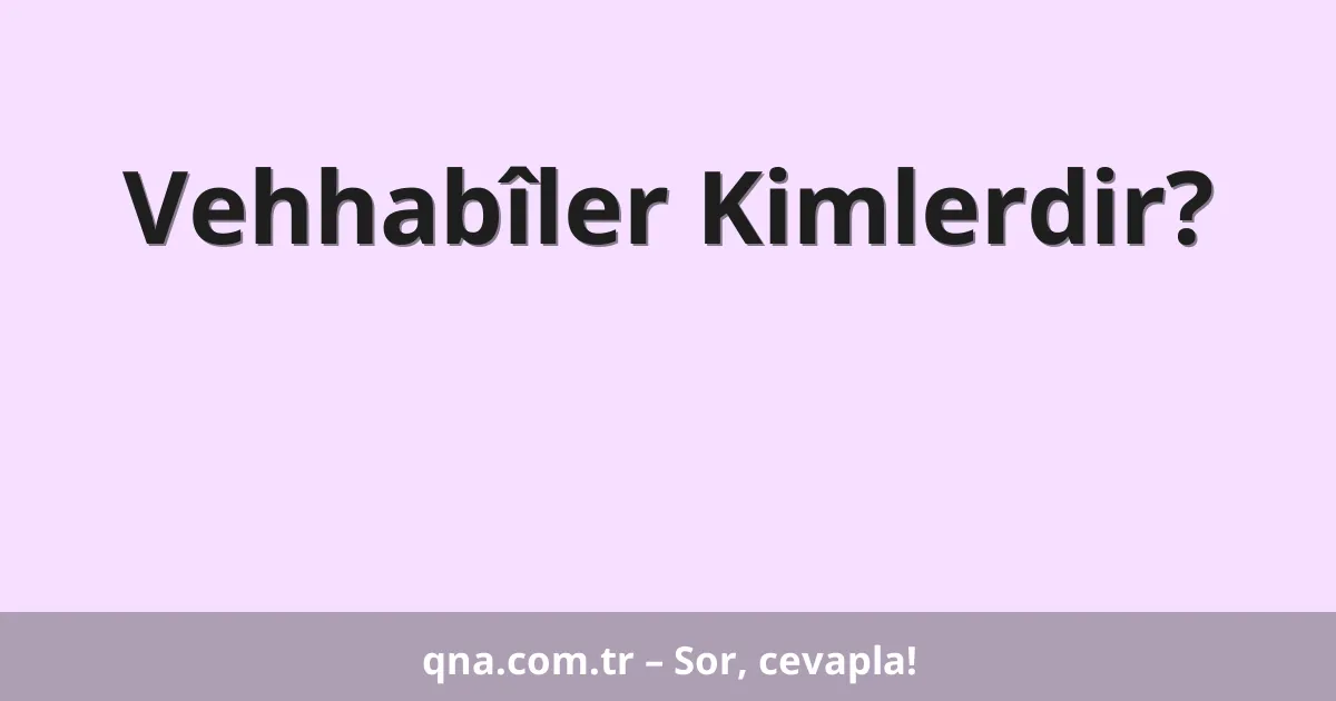 Vehhabîler Kimlerdir?