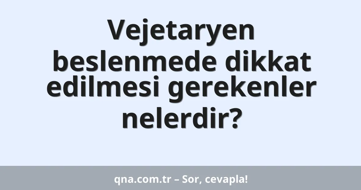 Vejetaryen beslenmede dikkat edilmesi gerekenler nelerdir?