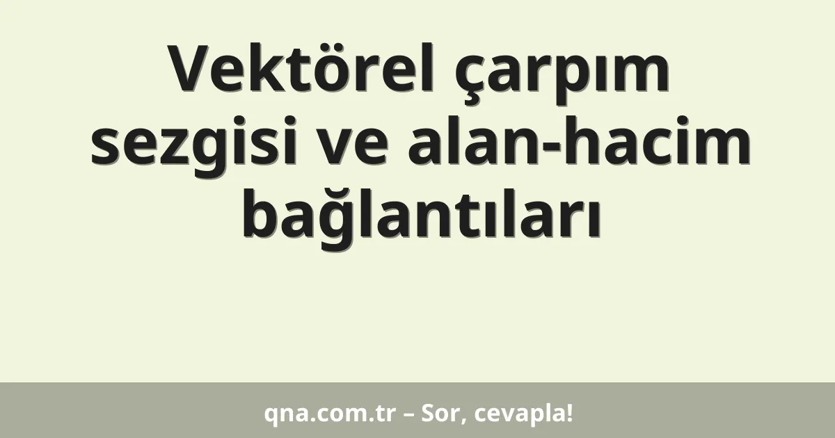 Vektörel çarpım sezgisi ve alan-hacim bağlantıları