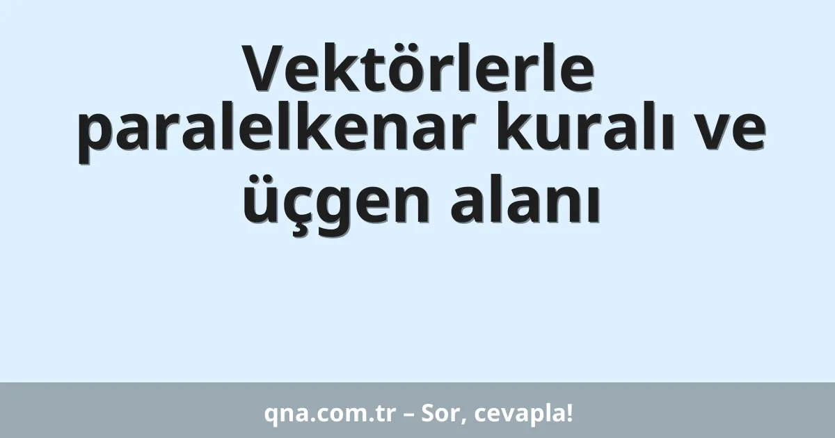 Vektörlerle paralelkenar kuralı ve üçgen alanı