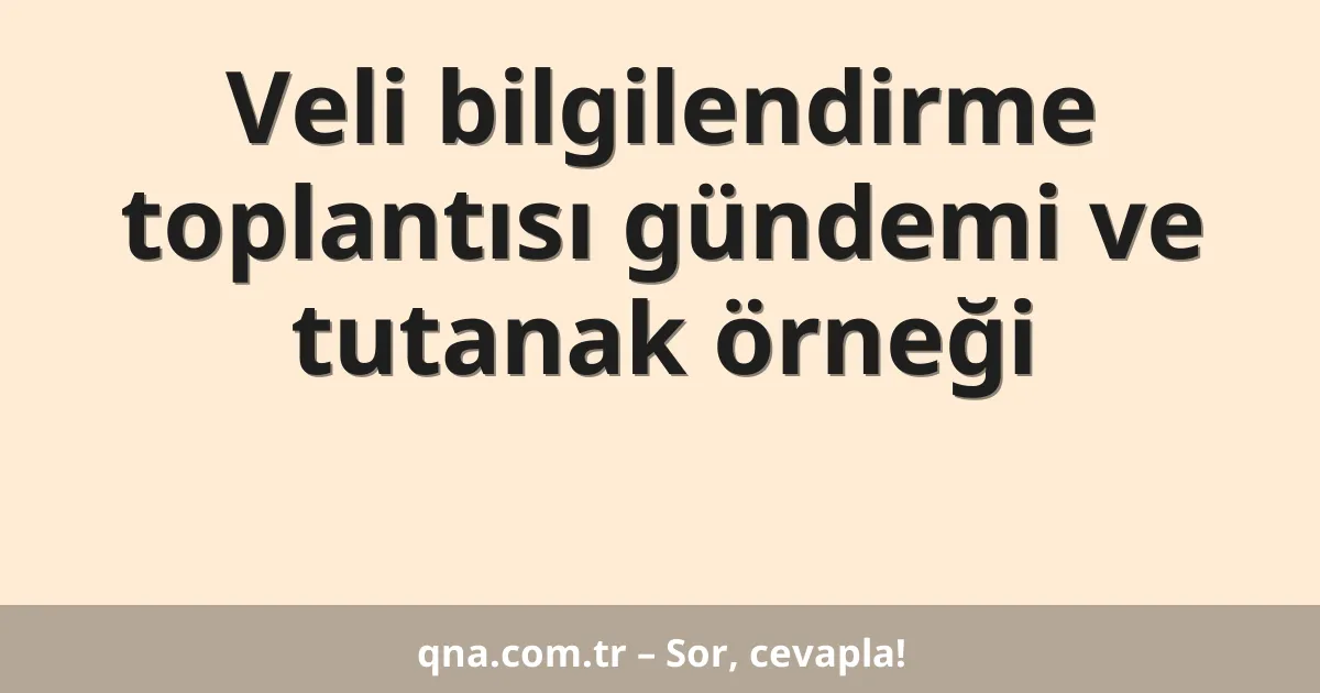 Veli bilgilendirme toplantısı gündemi ve tutanak örneği