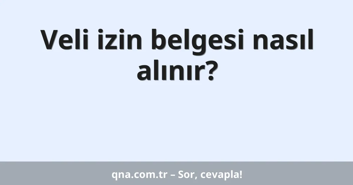 Veli izin belgesi nasıl alınır?