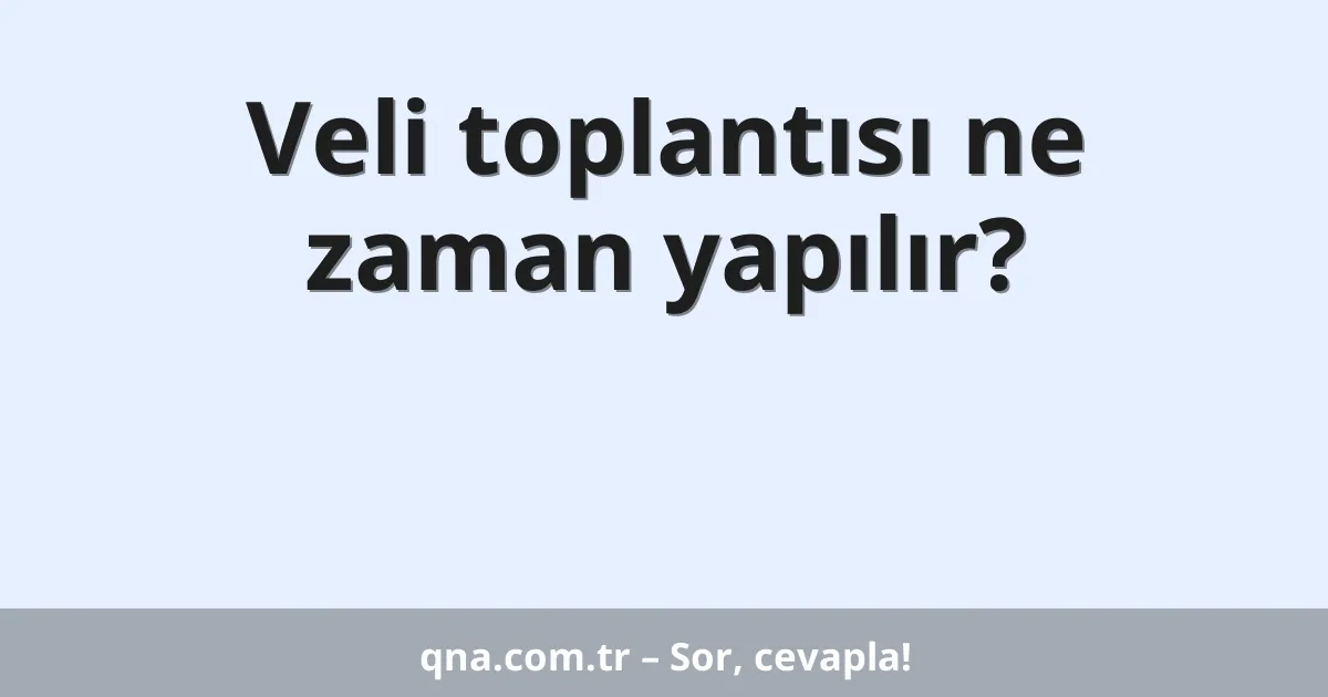 Veli toplantısı ne zaman yapılır?