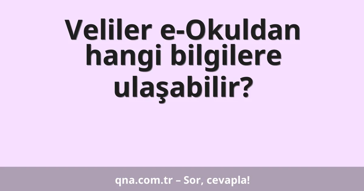 Veliler e-Okuldan hangi bilgilere ulaşabilir?