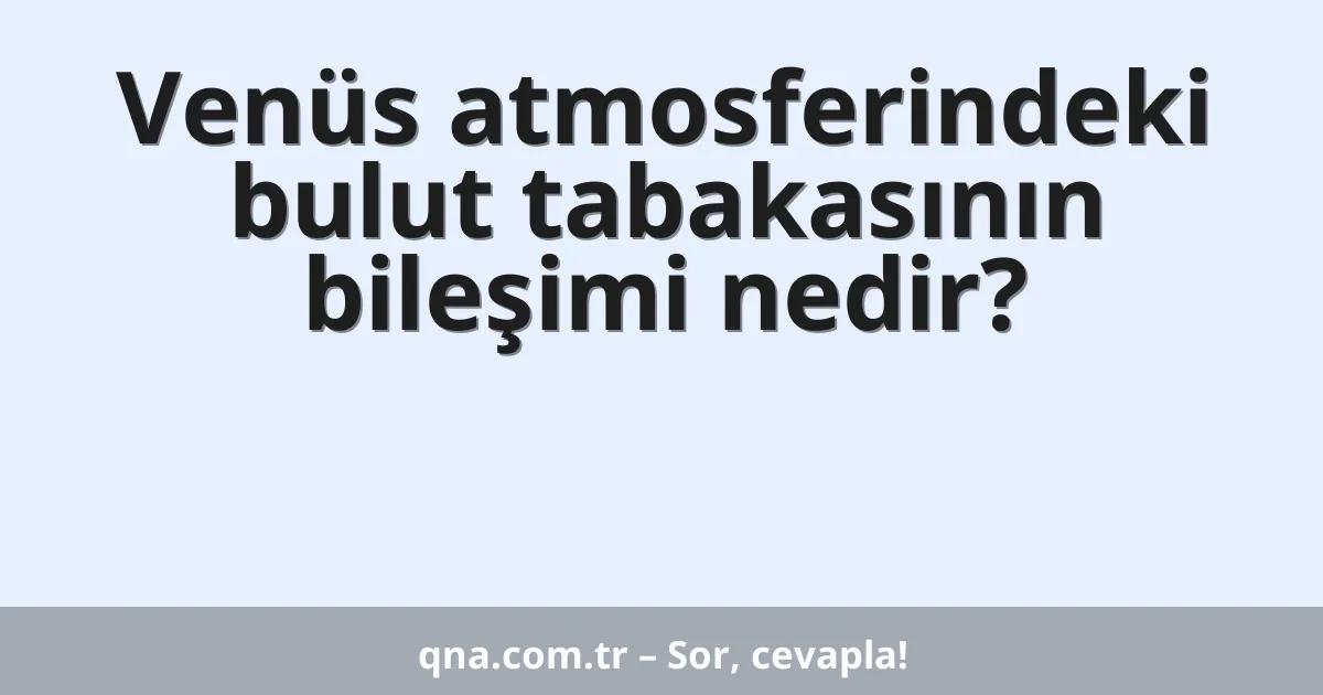 Venüs atmosferindeki bulut tabakasının bileşimi nedir?