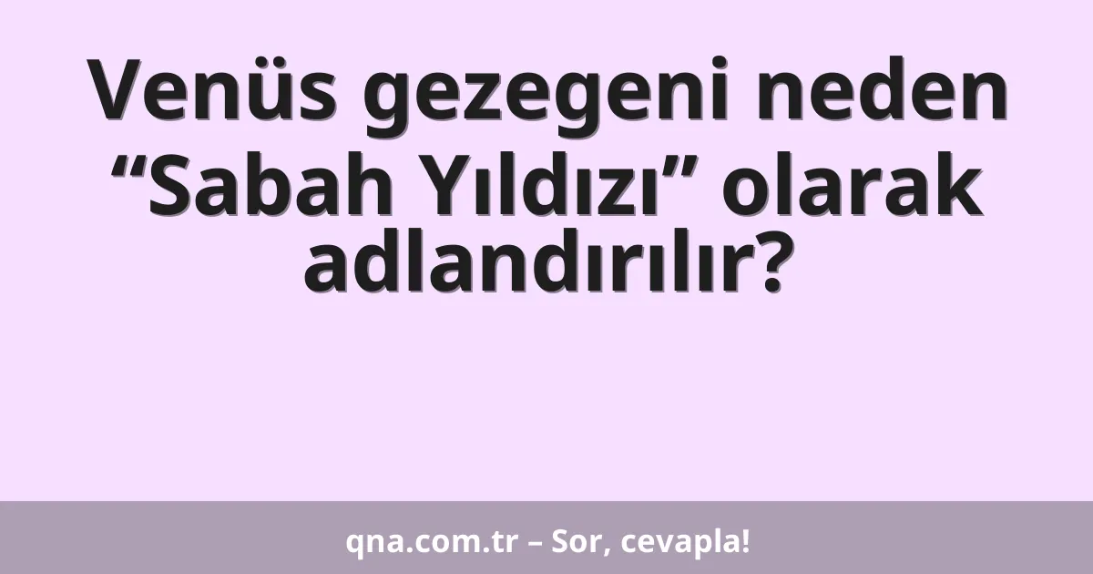 Venüs gezegeni neden “Sabah Yıldızı” olarak adlandırılır?