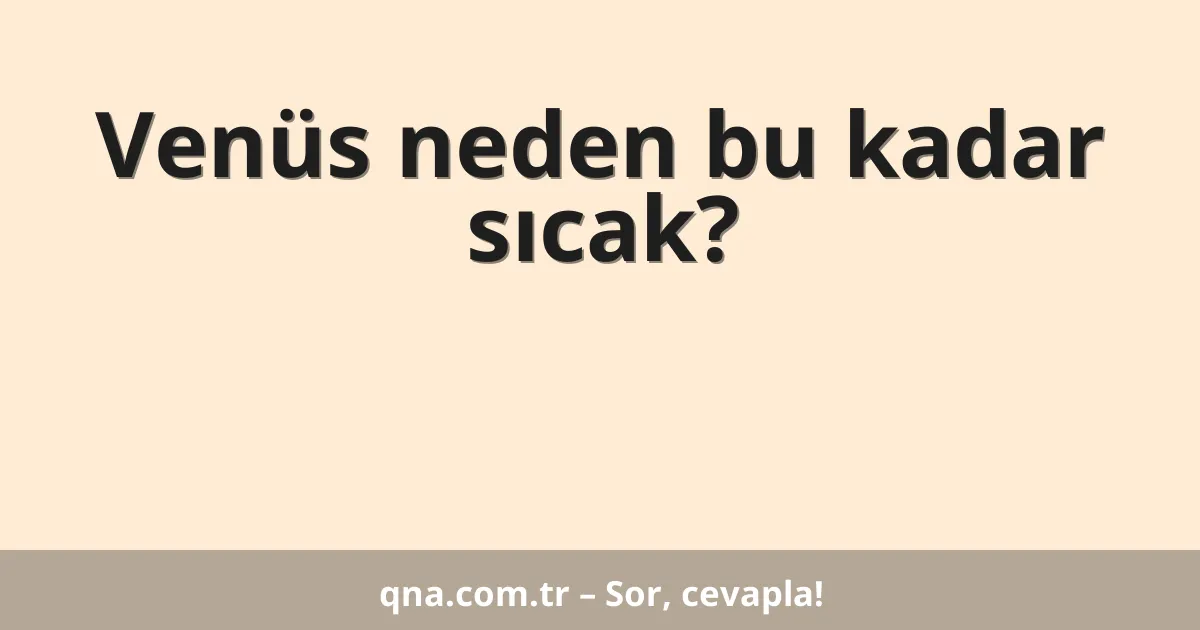 Venüs neden bu kadar sıcak?
