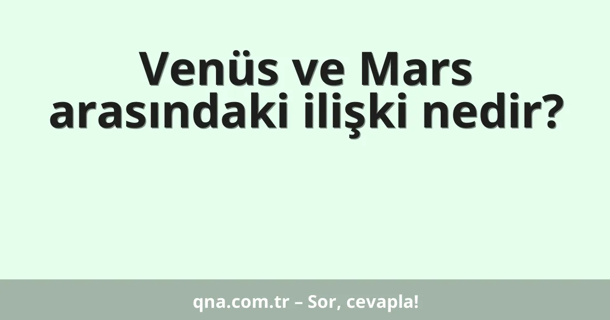 Venüs ve Mars arasındaki ilişki nedir?