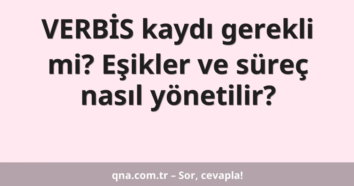 VERBİS kaydı gerekli mi? Eşikler ve süreç nasıl yönetilir?
