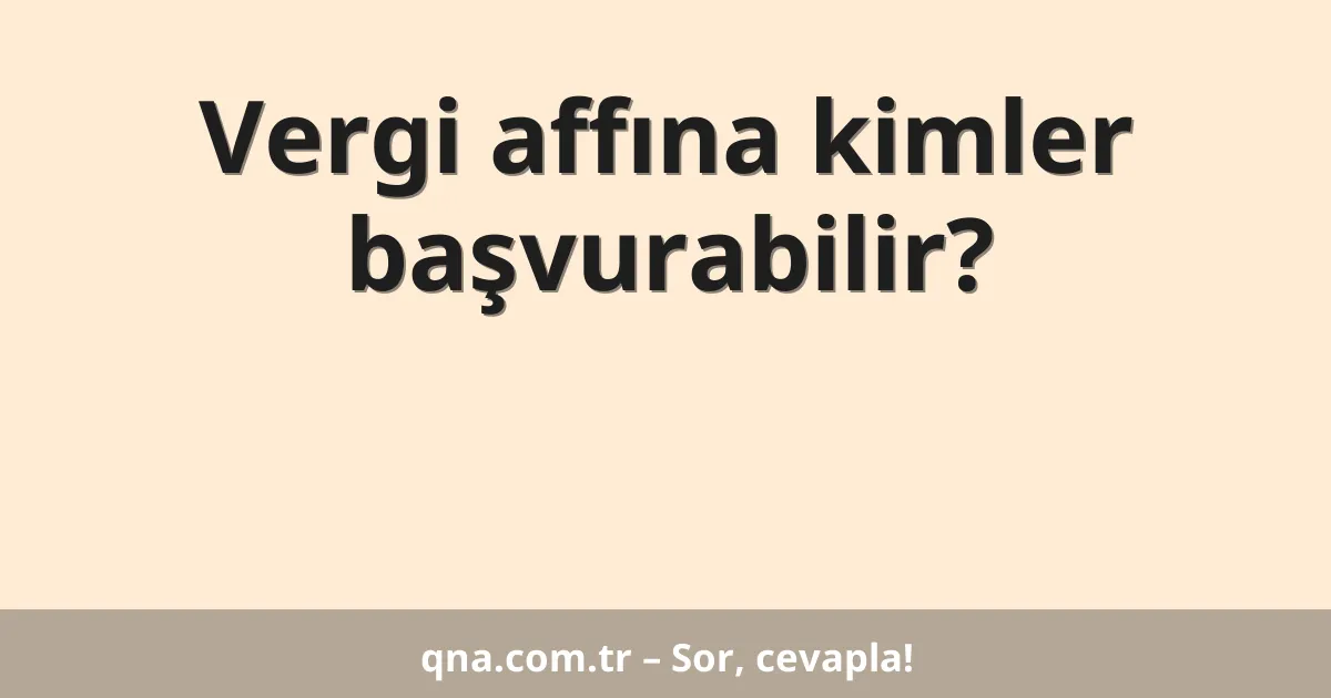 Vergi affına kimler başvurabilir?