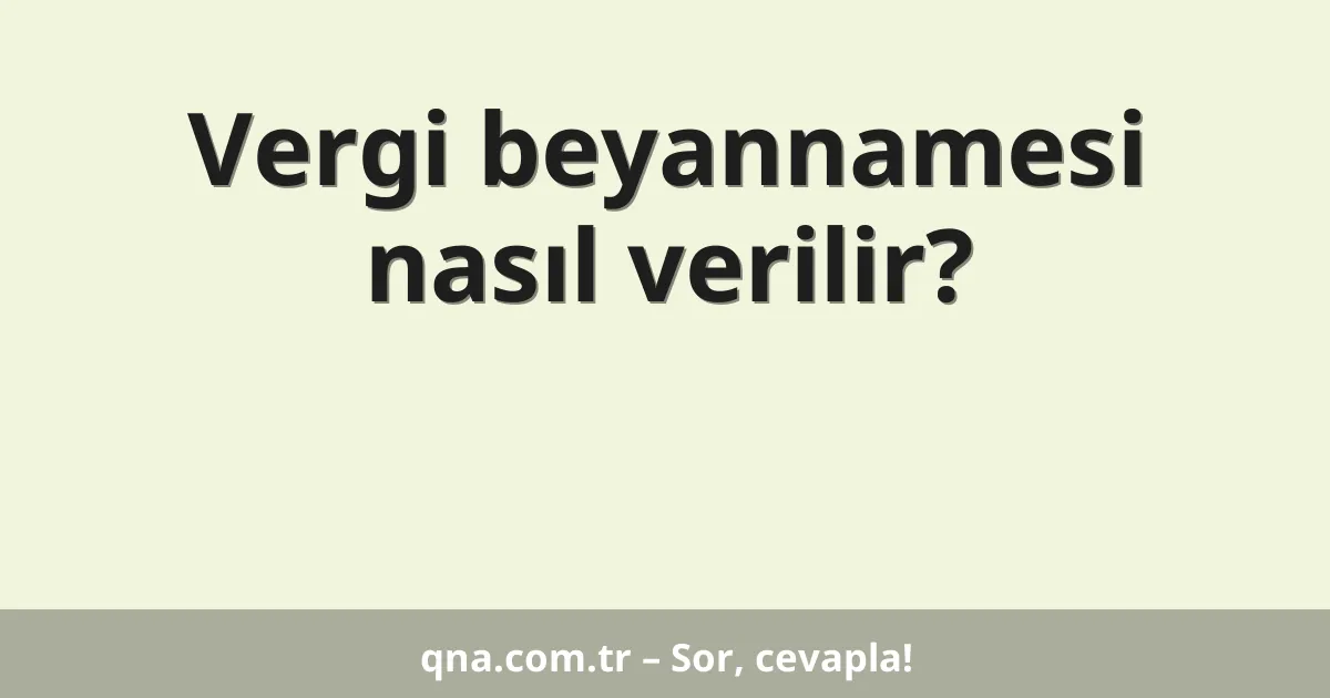 Vergi beyannamesi nasıl verilir?